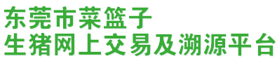 东莞市菜篮子,生猪网上交易,生猪网上交易及溯源平台